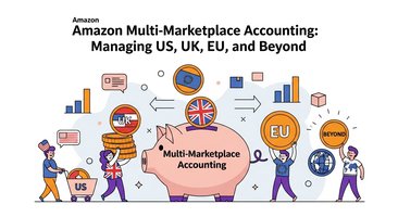 Amazon Multi-Marketplace Accounting: Managing US, UK, EU, and Beyond