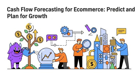 Cash Flow Forecasting for Ecommerce: Predict and Plan for Growth